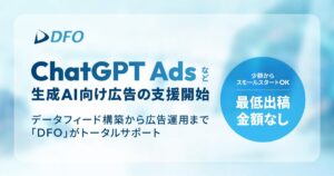 「ChatGPT Ads」をはじめとする生成AI向け広告への支援体制を構築。データフィード最適化サービス「DFO」でフィード構築から広告運用までトータルサポート